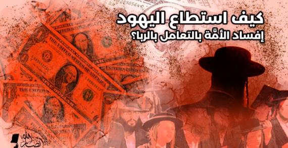 كيف استطاع اليهود إفساد الأمَّة بالتعامل بالربا؟